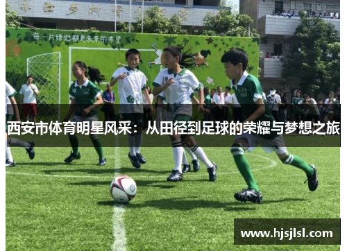 西安市体育明星风采：从田径到足球的荣耀与梦想之旅