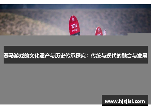 赛马游戏的文化遗产与历史传承探究：传统与现代的融合与发展