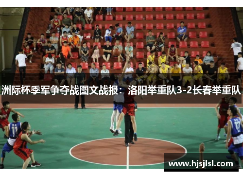 洲际杯季军争夺战图文战报：洛阳举重队3-2长春举重队