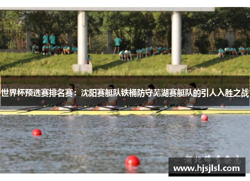 世界杯预选赛排名赛：沈阳赛艇队铁桶防守芜湖赛艇队的引人入胜之战